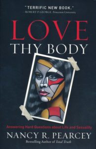 Love Thy Body Love Thy Body, Nancy Pearcey